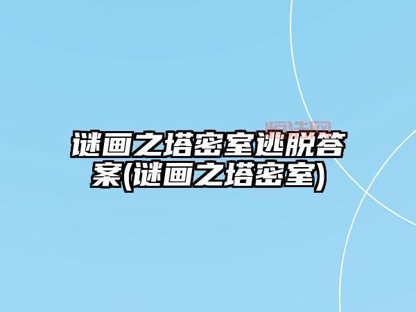 谜画之塔2第一章图文攻略，带你解开所有谜题！