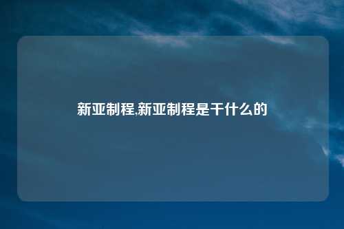 新亚制程,新亚制程是干什么的