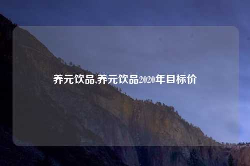 养元饮品,养元饮品2020年目标价