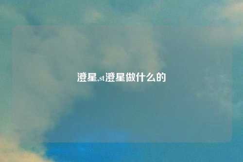 澄星,st澄星做什么的