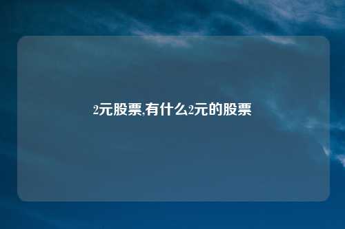 2元股票,有什么2元的股票
