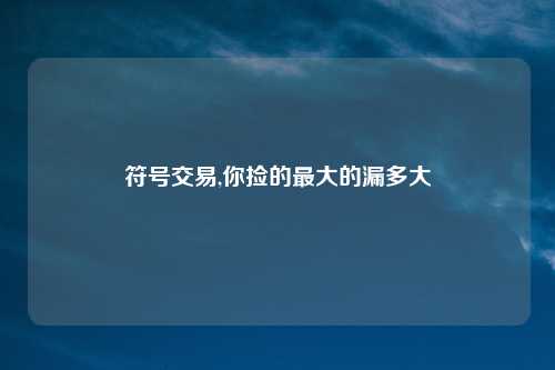 符号交易,你捡的最大的漏多大
