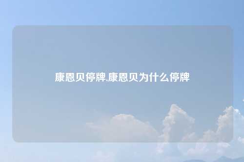康恩贝停牌,康恩贝为什么停牌