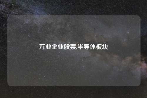 万业企业股票,半导体板块