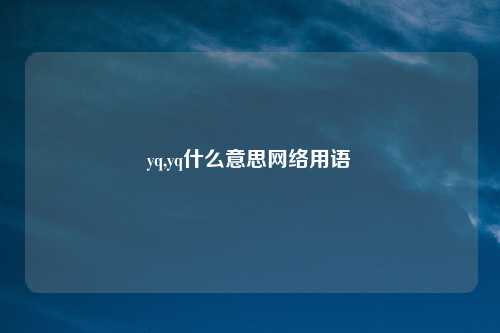 yq,yq什么意思网络用语
