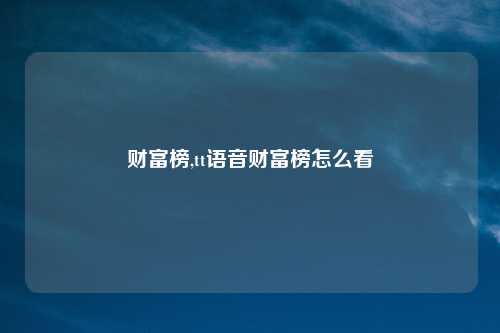 财富榜,tt语音财富榜怎么看