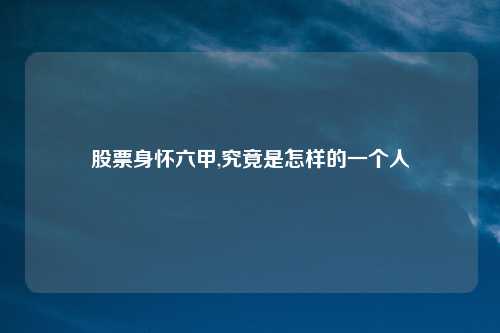 股票身怀六甲,究竟是怎样的一个人