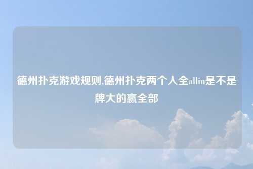 德州扑克游戏规则,德州扑克两个人全allin是不是牌大的赢全部