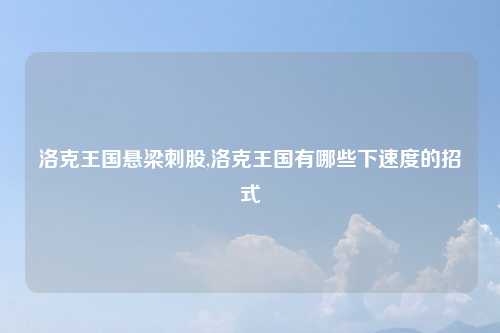 洛克王国悬梁刺股,洛克王国有哪些下速度的招式