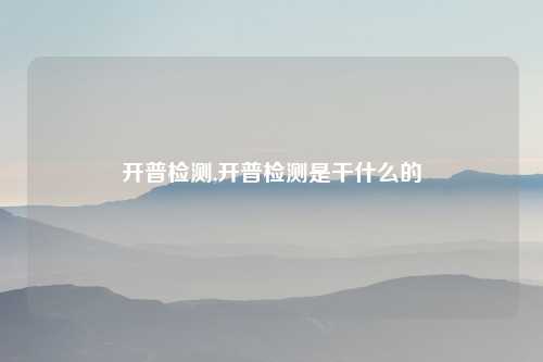 开普检测,开普检测是干什么的