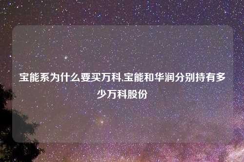 宝能系为什么要买万科,宝能和华润分别持有多少万科股份