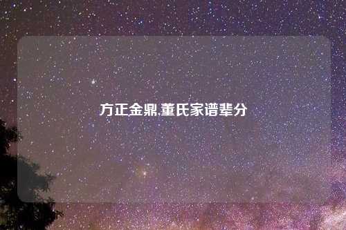 方正金鼎,董氏家谱辈分
