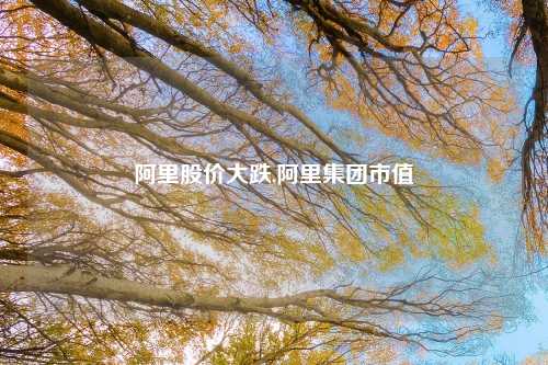 阿里股价大跌,阿里集团市值