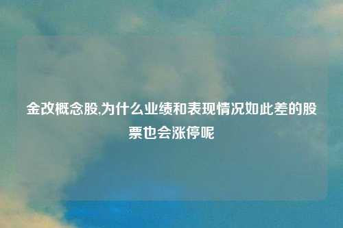 金改概念股,为什么业绩和表现情况如此差的股票也会涨停呢