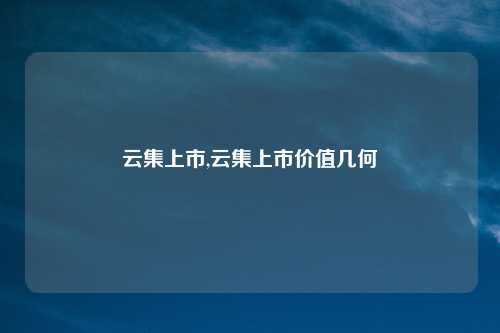 云集上市,云集上市价值几何