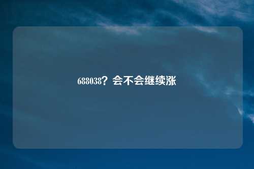 688038？会不会继续涨