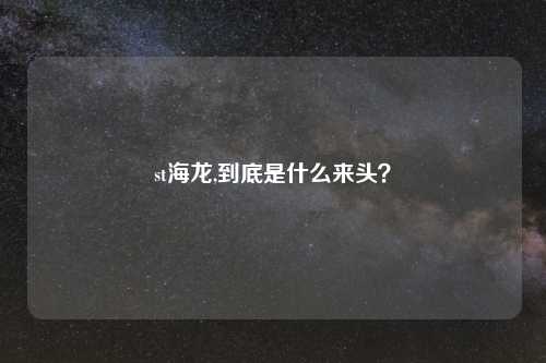 st海龙,到底是什么来头？