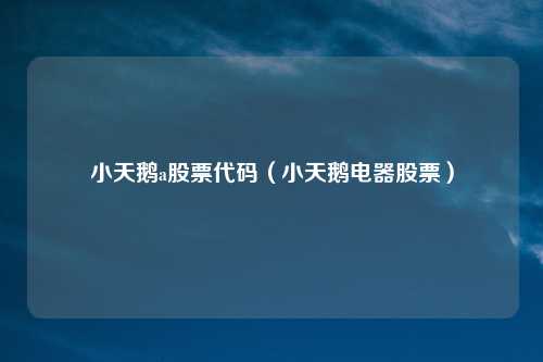 小天鹅a股票代码（小天鹅电器股票）
