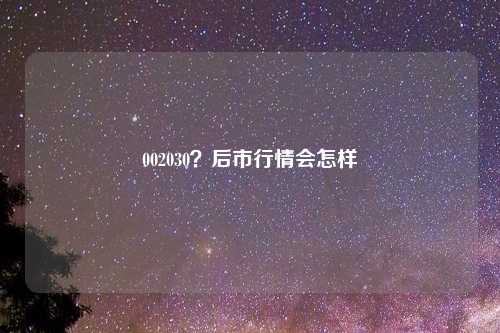 002030？后市行情会怎样