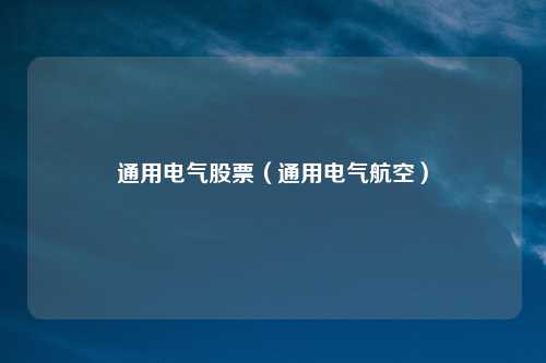 通用电气股票（通用电气航空）