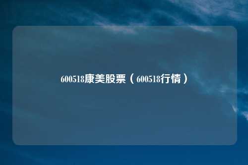 600518康美股票（600518行情）