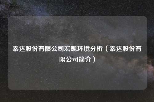 泰达股份有限公司宏观环境分析（泰达股份有限公司简介）