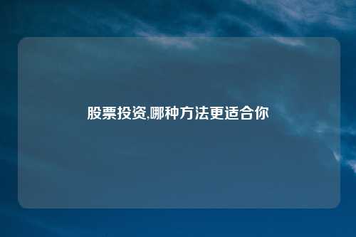 股票投资,哪种方法更适合你