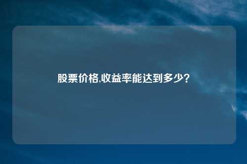 股票价格,收益率能达到多少?