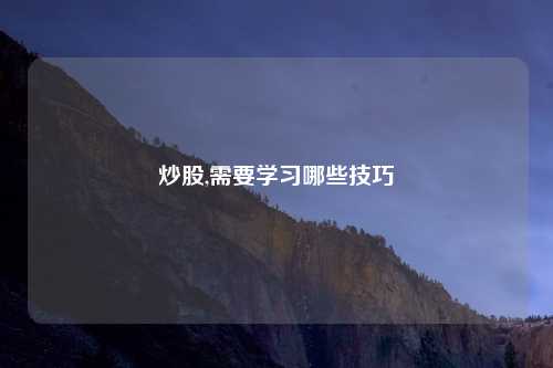 炒股,需要学习哪些技巧