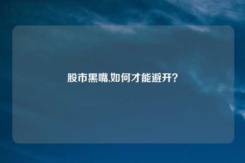 股市黑嘴,如何才能避开？