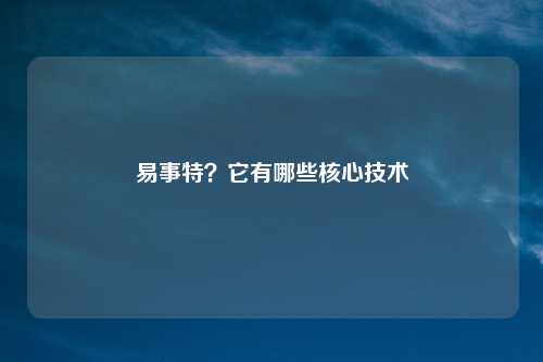 易事特？它有哪些核心技术