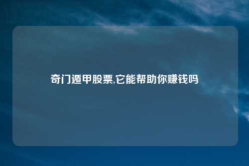 奇门遁甲股票,它能帮助你赚钱吗