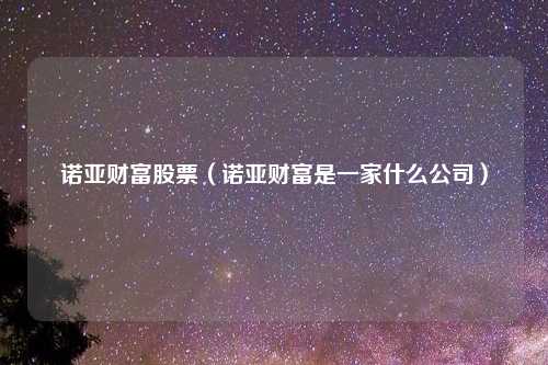 诺亚财富股票（诺亚财富是一家什么公司）