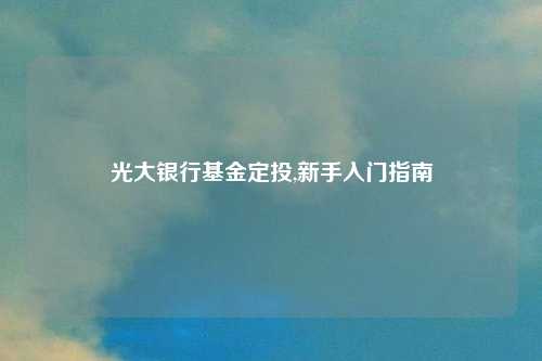 光大银行基金定投,新手入门指南