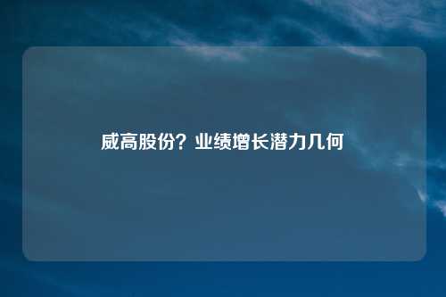 威高股份？业绩增长潜力几何