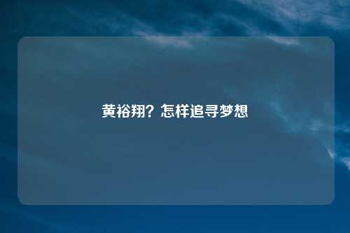 黄裕翔?怎样追寻梦想