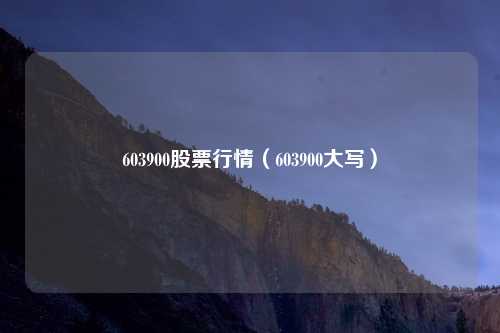 603900股票行情(603900大写)