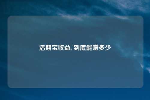 活期宝收益, 到底能赚多少