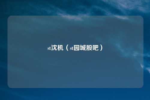 st沈机(st园城股吧)