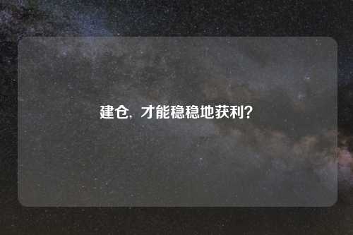 建仓, 才能稳稳地获利?