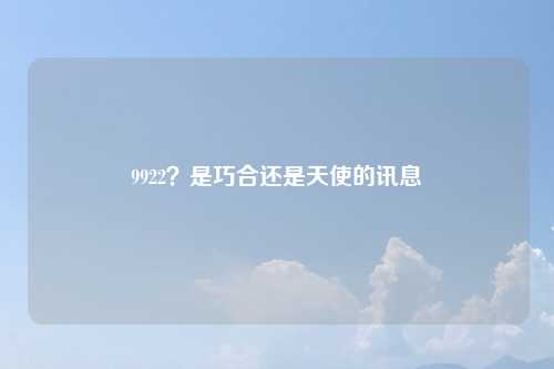 9922?是巧合还是天使的讯息