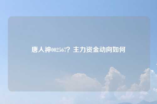 唐人神002567?主力资金动向如何