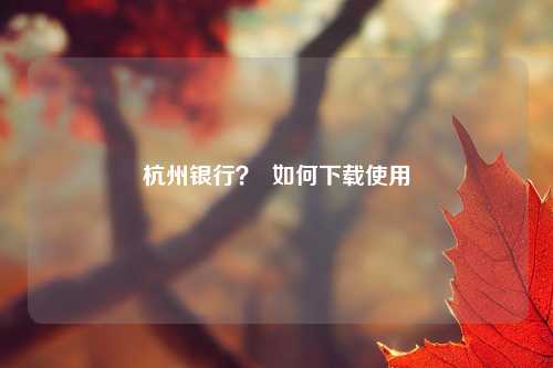 杭州银行? 如何下载使用
