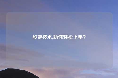 股票技术,助你轻松上手?