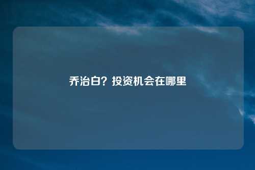 乔治白？投资机会在哪里