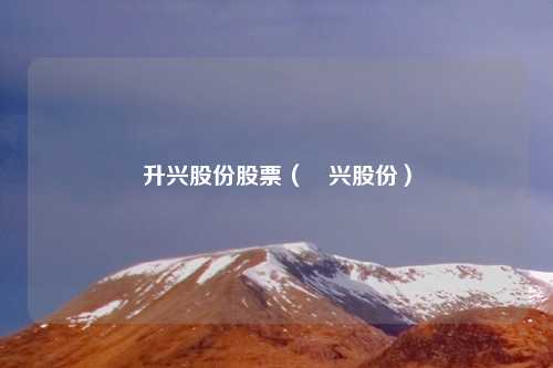 升兴股份股票(昇兴股份)