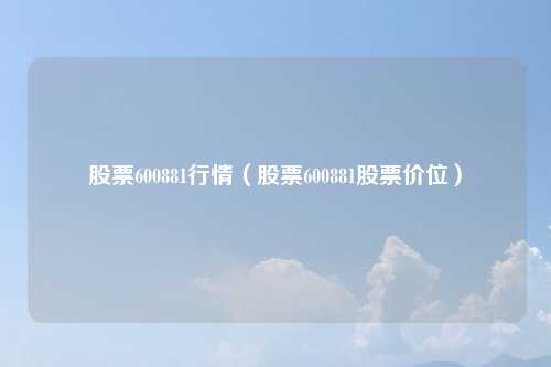 股票600881行情（股票600881股票价位）