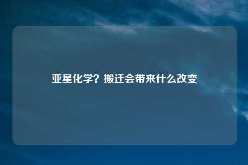 亚星化学？搬迁会带来什么改变
