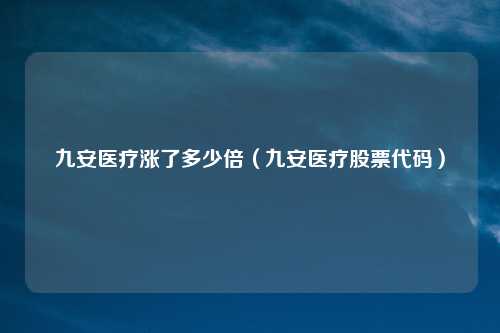 九安医疗涨了多少倍(九安医疗股票代码)