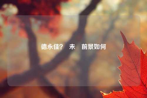 德永佳？  未來前景如何